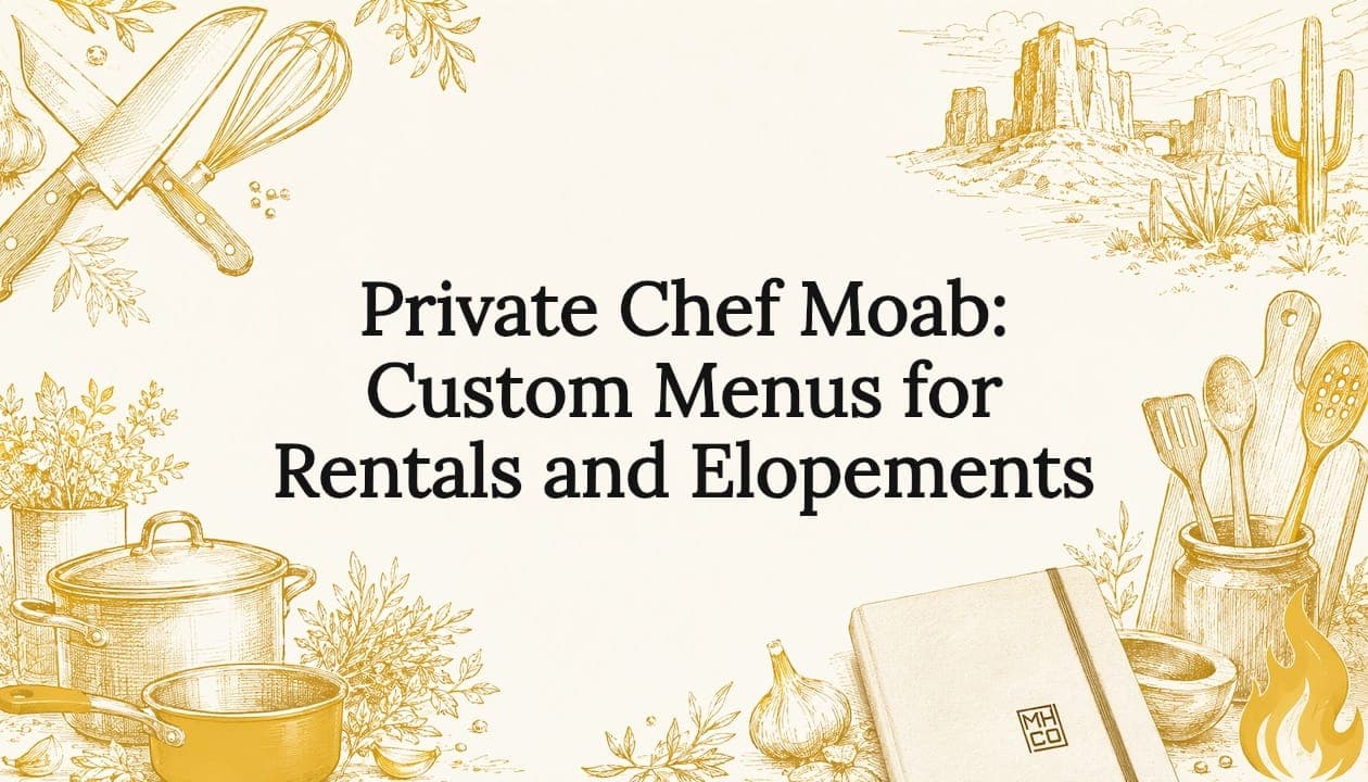 Private Chef Moab: Custom Menus for Rentals and Elopements